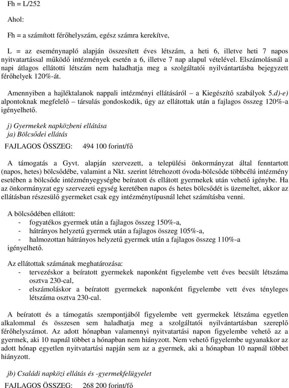 Amennyiben a hajléktalanok nappali intézményi ellátásáról a Kiegészítő szabályok 5.d)-e) alpontoknak megfelelő társulás gondoskodik, úgy az ellátottak után a fajlagos összeg 120%-a igényelhető.