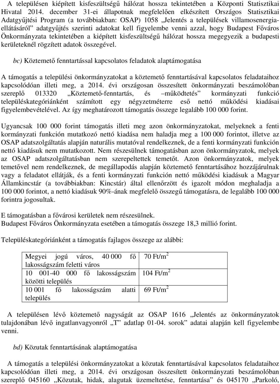 adatokat kell figyelembe venni azzal, hogy Budapest Főváros Önkormányzata tekintetében a kiépített kisfeszültségű hálózat hossza megegyezik a budapesti kerületeknél rögzített adatok összegével.