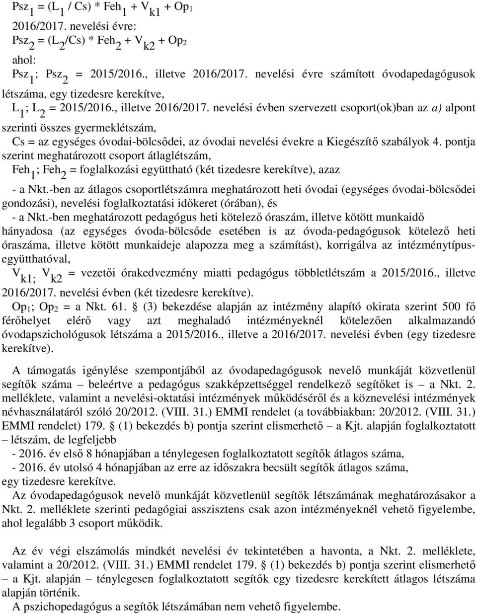 nevelési évben szervezett csoport(ok)ban az a) alpont szerinti összes gyermeklétszám, Cs = az egységes óvodai-bölcsődei, az óvodai nevelési évekre a Kiegészítő szabályok 4.