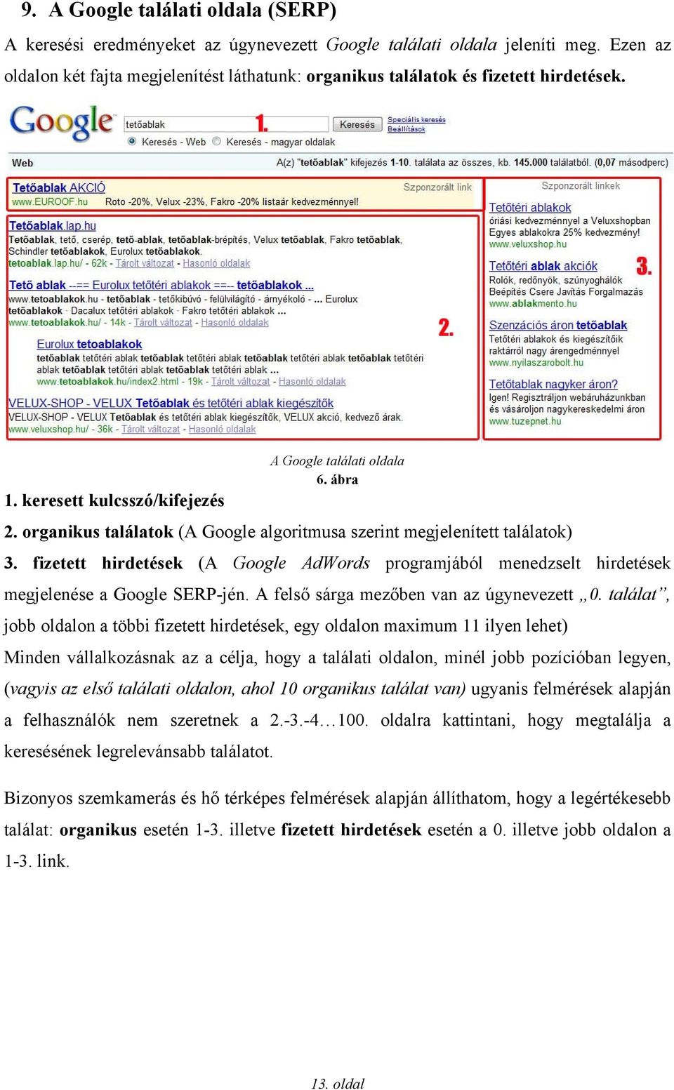 organikus találatok (A Google algoritmusa szerint megjelenített találatok) 3. fizetett hirdetések (A Google AdWords programjából menedzselt hirdetések megjelenése a Google SERP-jén.