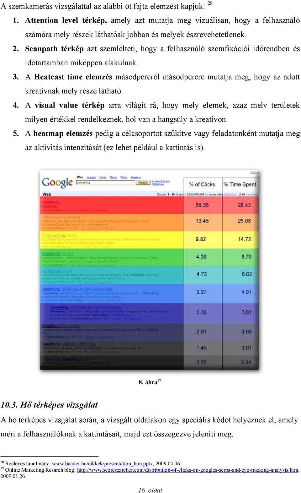 Scanpath térkép azt szemlélteti, hogy a felhasználó szemfixációi időrendben és időtartamban miképpen alakulnak. 3.