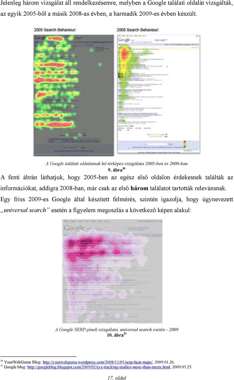 ábra 30 A fenti ábrán láthatjuk, hogy 2005-ben az egész első oldalon érdekesnek találták az információkat, addigra 2008-ban, már csak az első három találatot tartották relevánsnak.