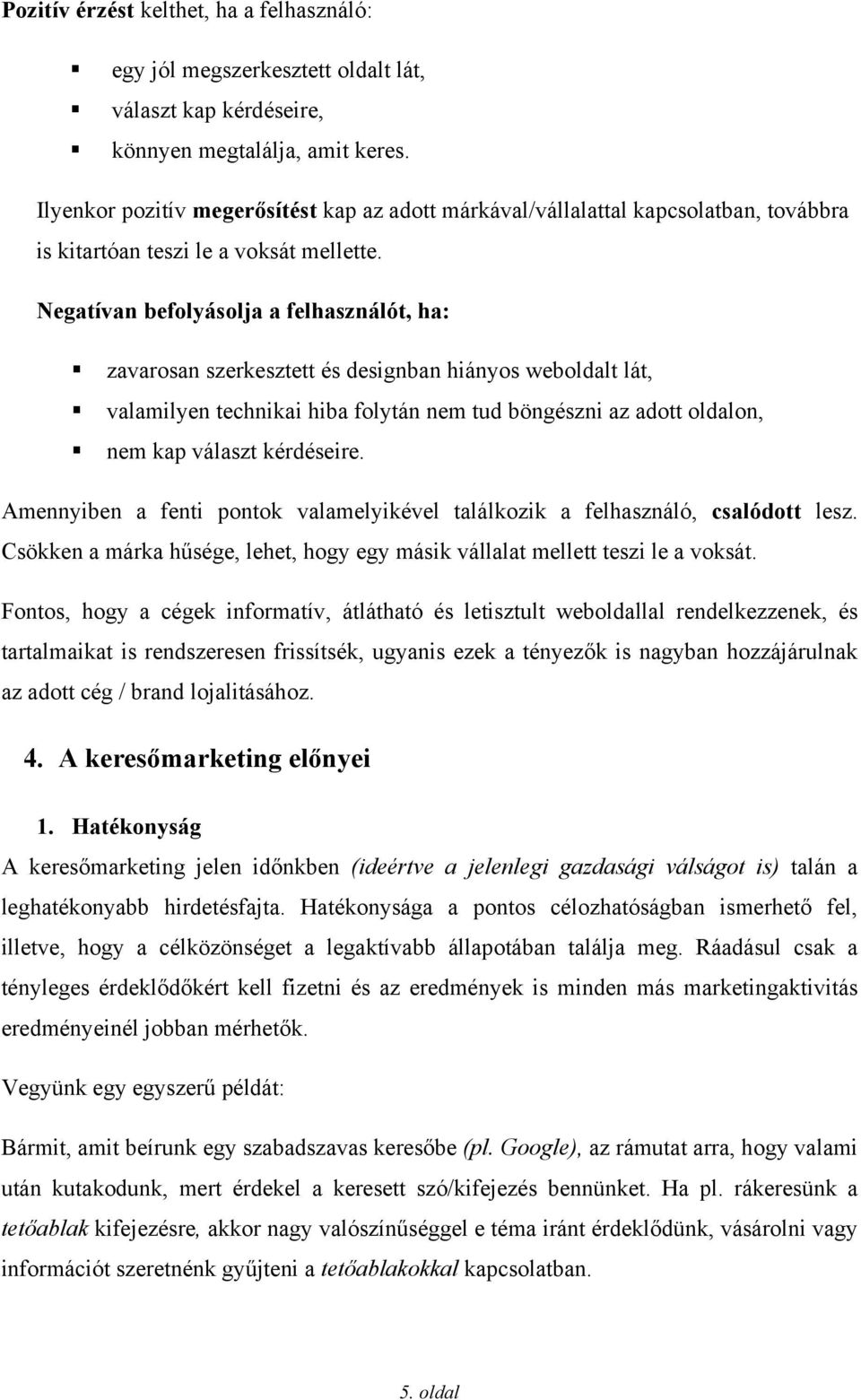 Negatívan befolyásolja a felhasználót, ha: zavarosan szerkesztett és designban hiányos weboldalt lát, valamilyen technikai hiba folytán nem tud böngészni az adott oldalon, nem kap választ kérdéseire.