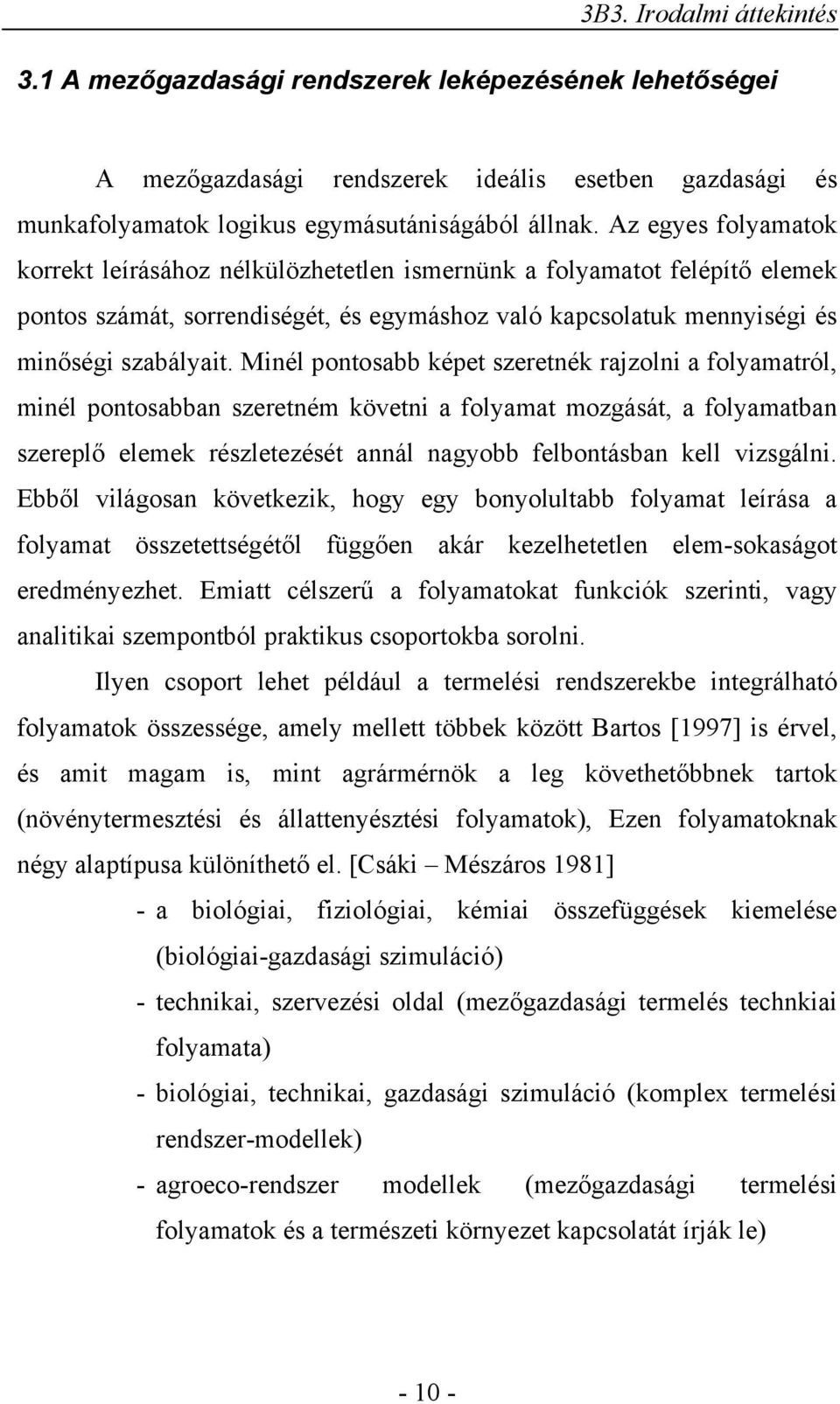 Minél pontosabb képet szeretnék rajzolni a folyamatról, minél pontosabban szeretném követni a folyamat mozgását, a folyamatban szereplő elemek részletezését annál nagyobb felbontásban kell vizsgálni.