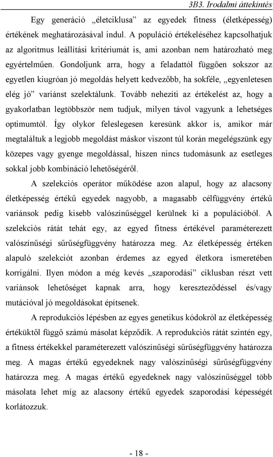 Gondoljunk arra, hogy a feladattól függően sokszor az egyetlen kiugróan jó megoldás helyett kedvezőbb, ha sokféle, egyenletesen elég jó variánst szelektálunk.