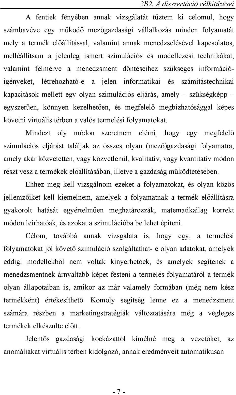 jelen informatikai és számítástechnikai kapacitások mellett egy olyan szimulációs eljárás, amely szükségképp egyszerűen, könnyen kezelhetően, és megfelelő megbízhatósággal képes követni virtuális