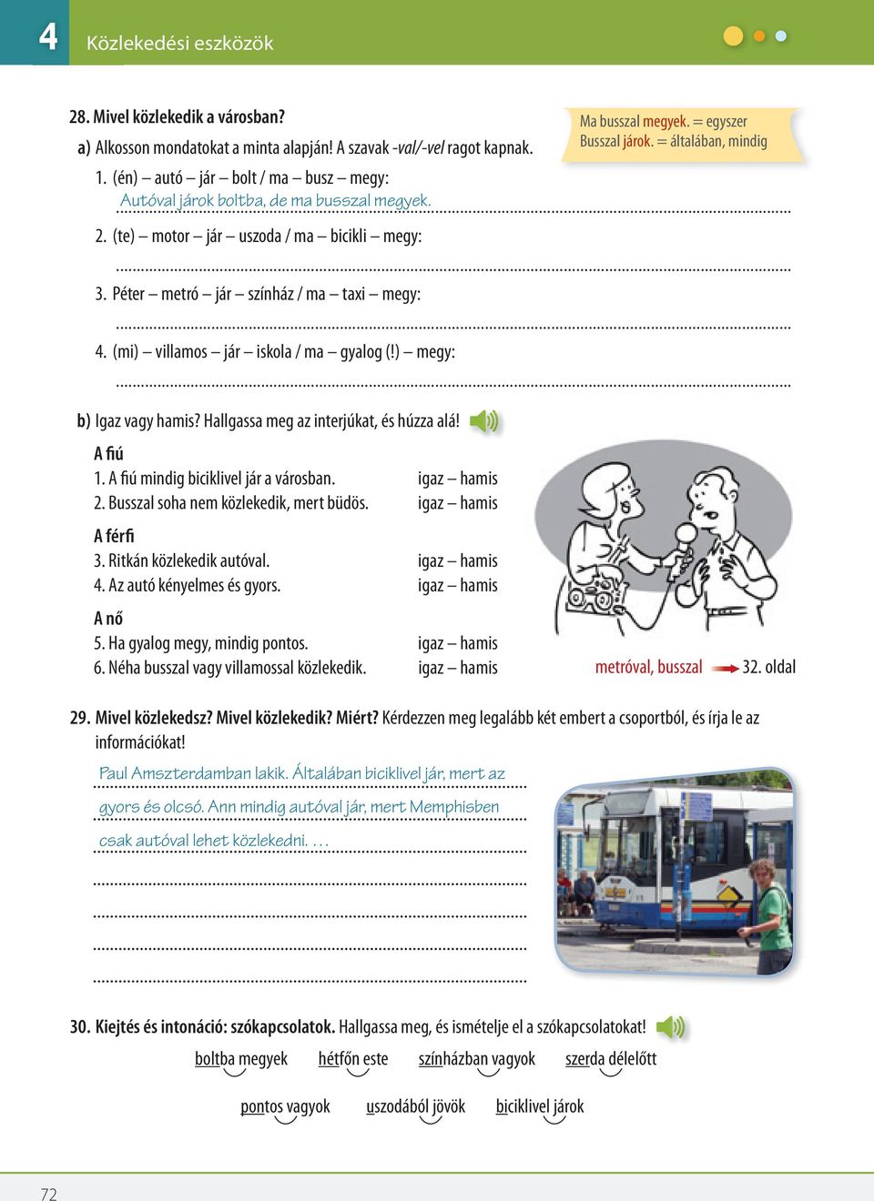 (mi) villamos jár iskola / ma gyalog (!) megy:... b) Igaz vagy hamis? Hallgassa meg az interjúkat, és húzza alá! A fiú 1. A fiú mindig biciklivel jár a városban. igaz hamis 2.