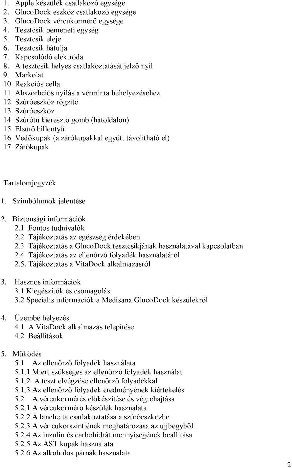 Szúrótű kieresztő gomb (hátoldalon) 15. Elsütő billentyű 16. Védőkupak (a zárókupakkal együtt távolítható el) 17. Zárókupak Tartalomjegyzék 1. Szimbólumok jelentése 2. Biztonsági információk 2.