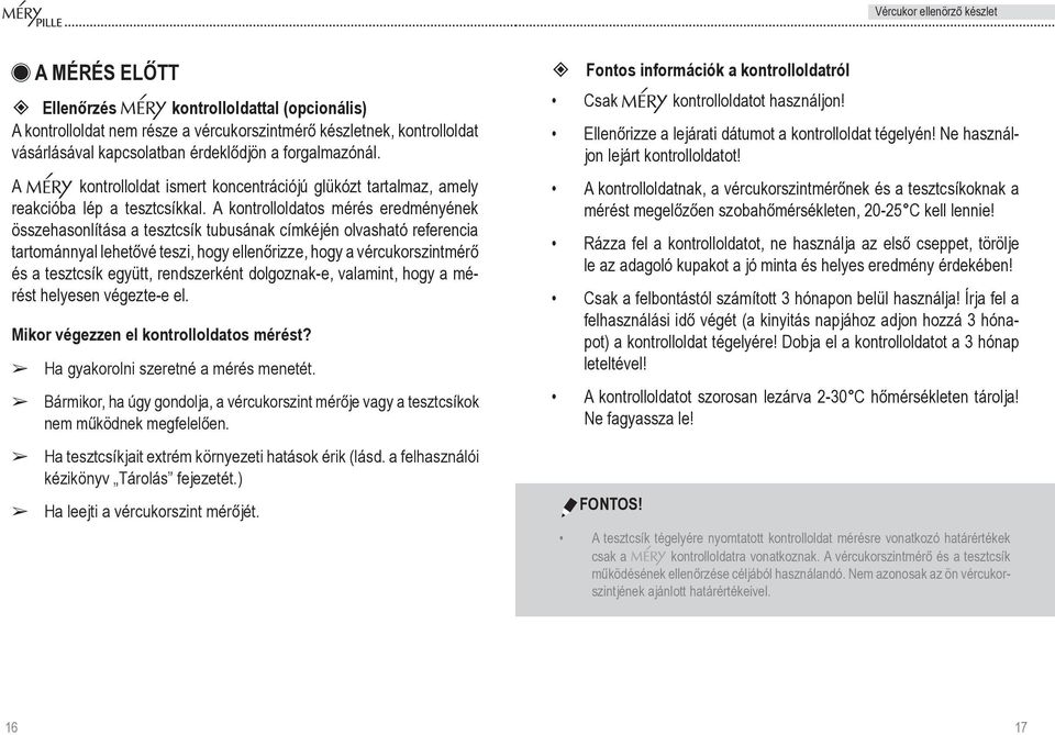 A kontrolloldatos mérés ered mé nyé nek összehasonlítása a tesztcsík tubusának cím ké jén olvas ható referencia tartománnyal lehetôvé teszi, hogy elle nôrizze, hogy a vércukorszintmérô és a tesztcsík