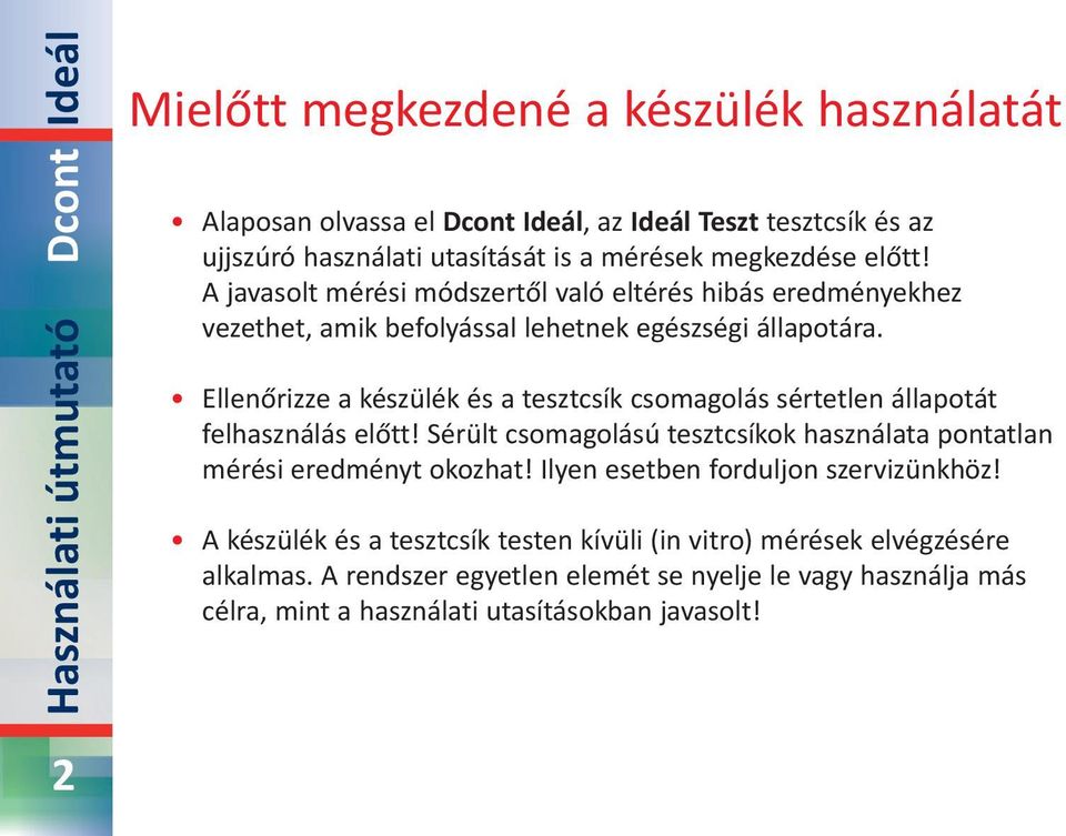 Ellenőrizze a készülék és a tesztcsík csomagolás sértetlen állapotát felhasználás előtt! Sérült csomagolású tesztcsíkok használata pontatlan mérési eredményt okozhat!