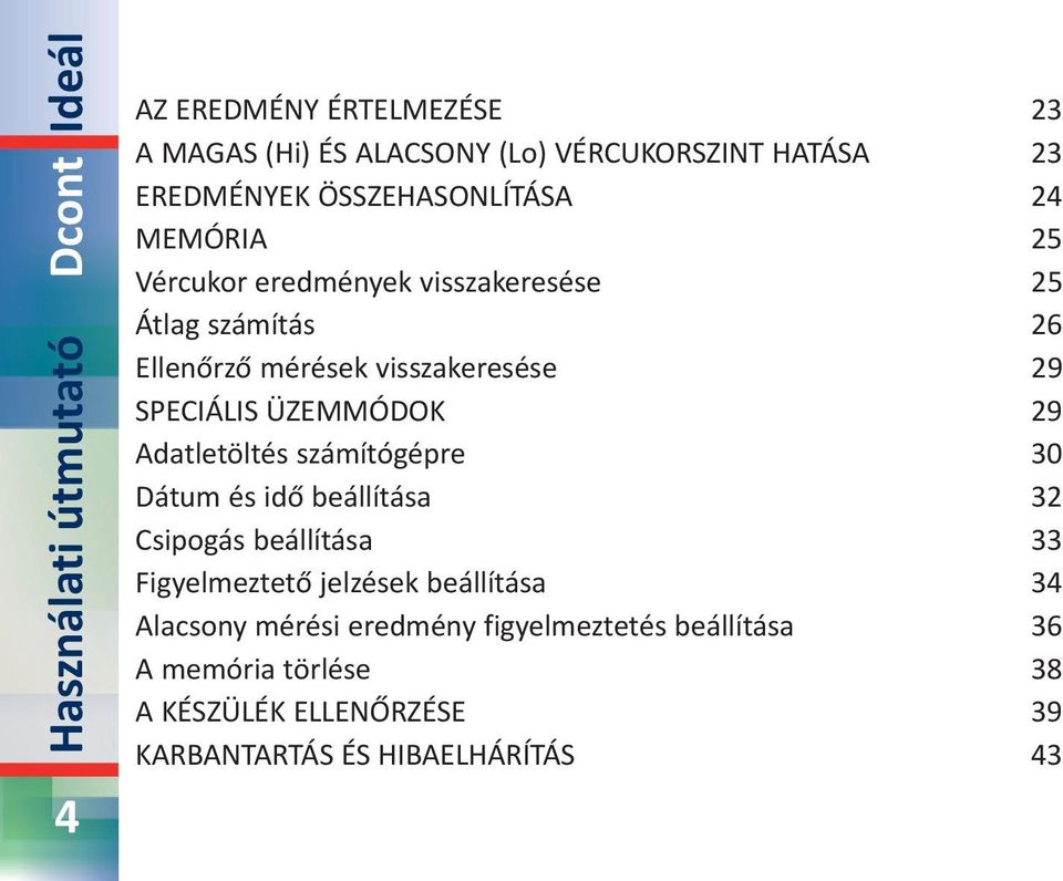 SPECIÁLIS ÜZEMMÓDOK 29 Adatletöltés számítógépre 30 Dátum és idő beállítása 32 Csipogás beállítása 33 Figyelmeztető jelzések