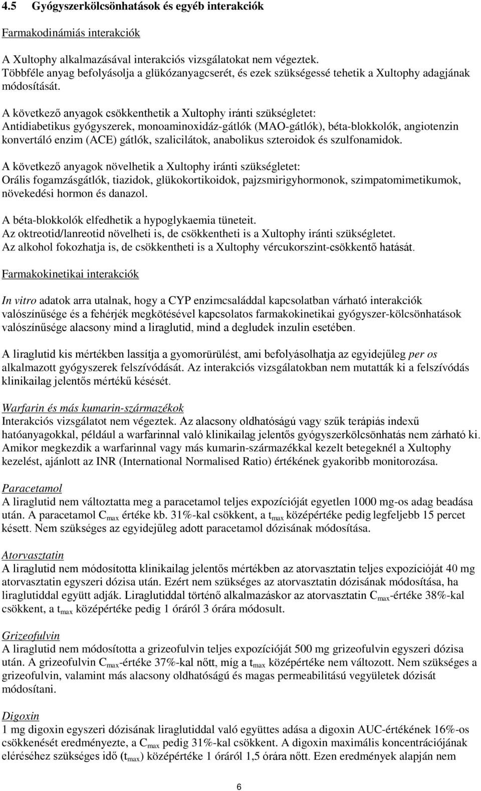 A következő anyagok csökkenthetik a Xultophy iránti szükségletet: Antidiabetikus gyógyszerek, monoaminoxidáz-gátlók (MAO-gátlók), béta-blokkolók, angiotenzin konvertáló enzim (ACE) gátlók,