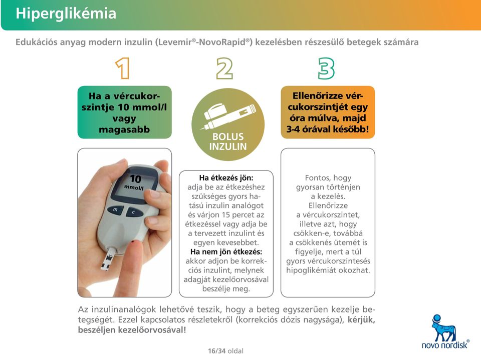 10 mmol/l Ha étkezés jön: adja be az étkezéshez szükséges gyors hatású inzulin analógot és várjon 15 percet az étkezéssel vagy adja be a tervezett inzulint és egyen kevesebbet.