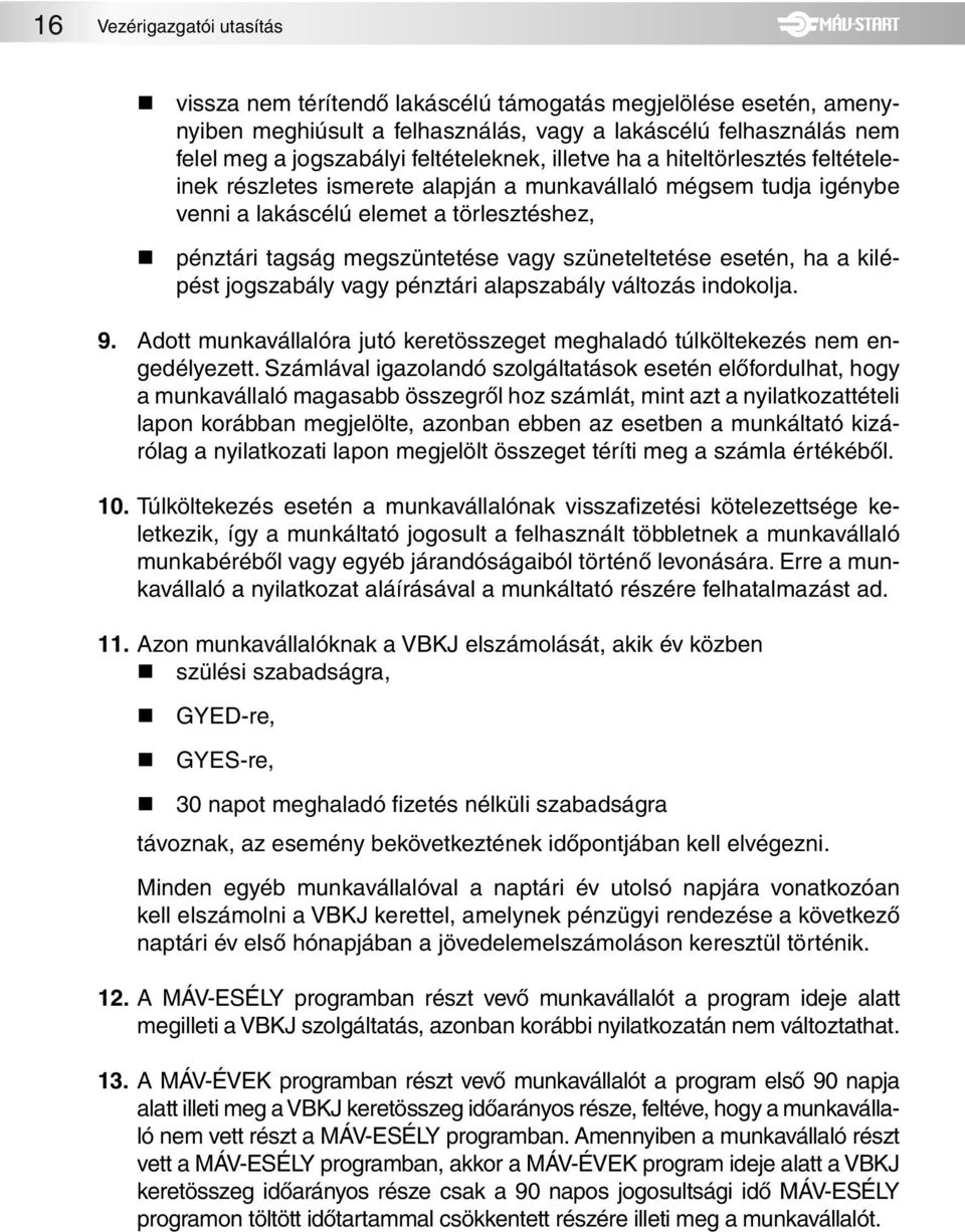 szüneteltetése esetén, ha a kilépést jogszabály vagy pénztári alapszabály változás indokolja. 9. Adott munkavállalóra jutó keretösszeget meghaladó túlköltekezés nem engedélyezett.