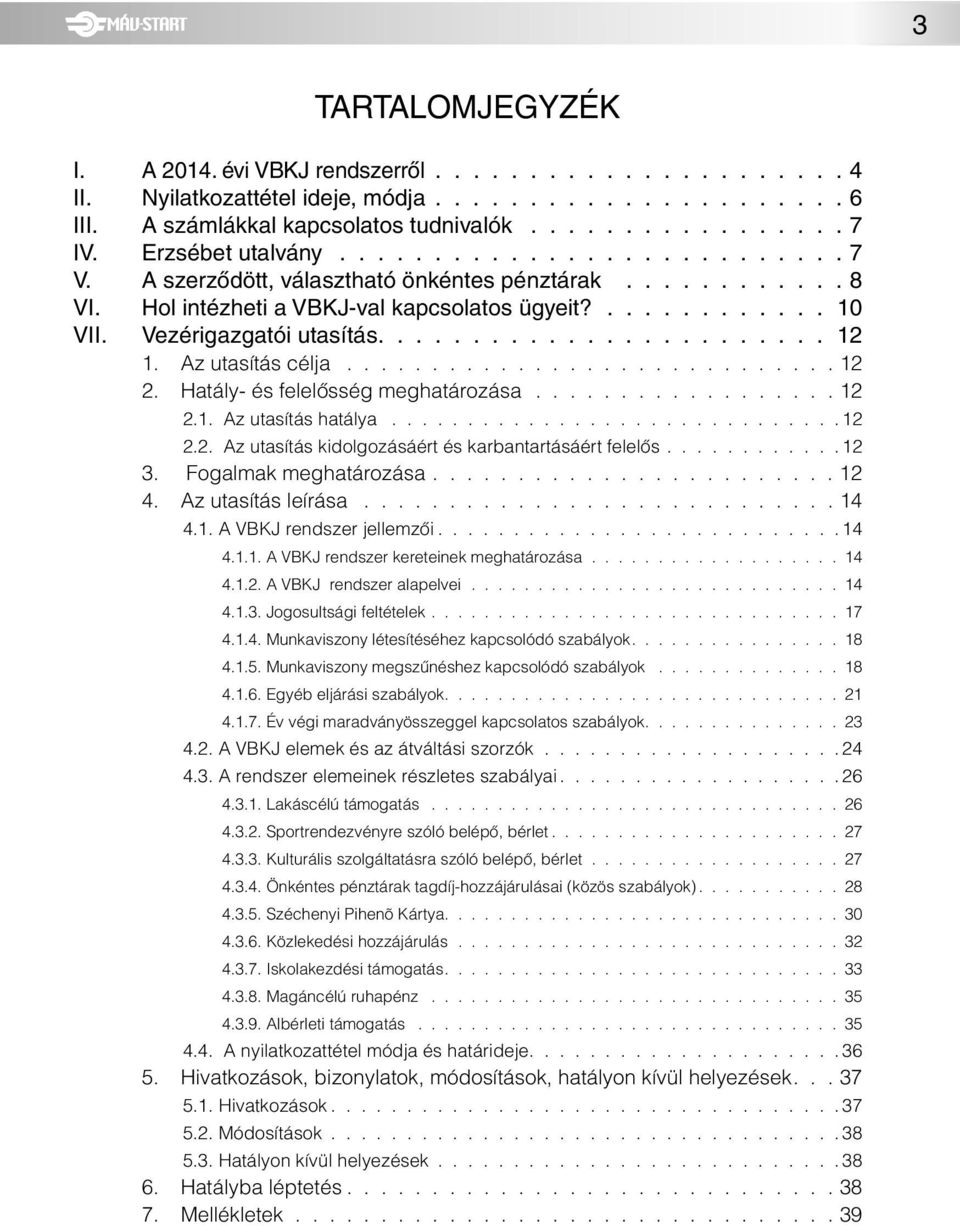 Vezérigazgatói utasítás........................ 12 1. Az utasítás célja............................. 12 2. Hatály- és felelôsség meghatározása.................. 12 2.1. Az utasítás hatálya..............................12 2.2. Az utasítás kidolgozásáért és karbantartásáért felelôs.