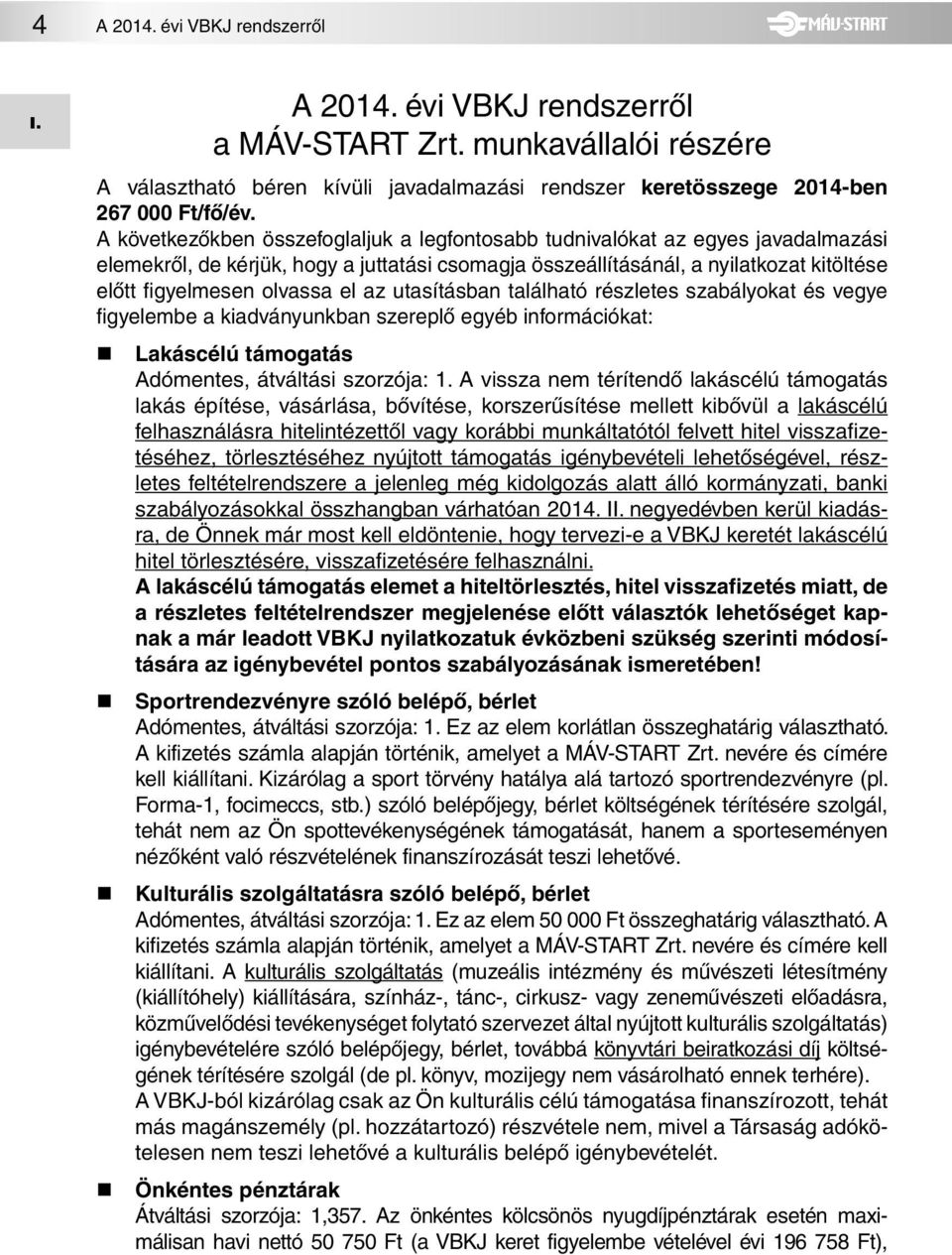 el az utasításban található részletes szabályokat és vegye figyelembe a kiadványunkban szereplô egyéb információkat: n n n n Lakáscélú támogatás Adómentes, átváltási szorzója: 1.