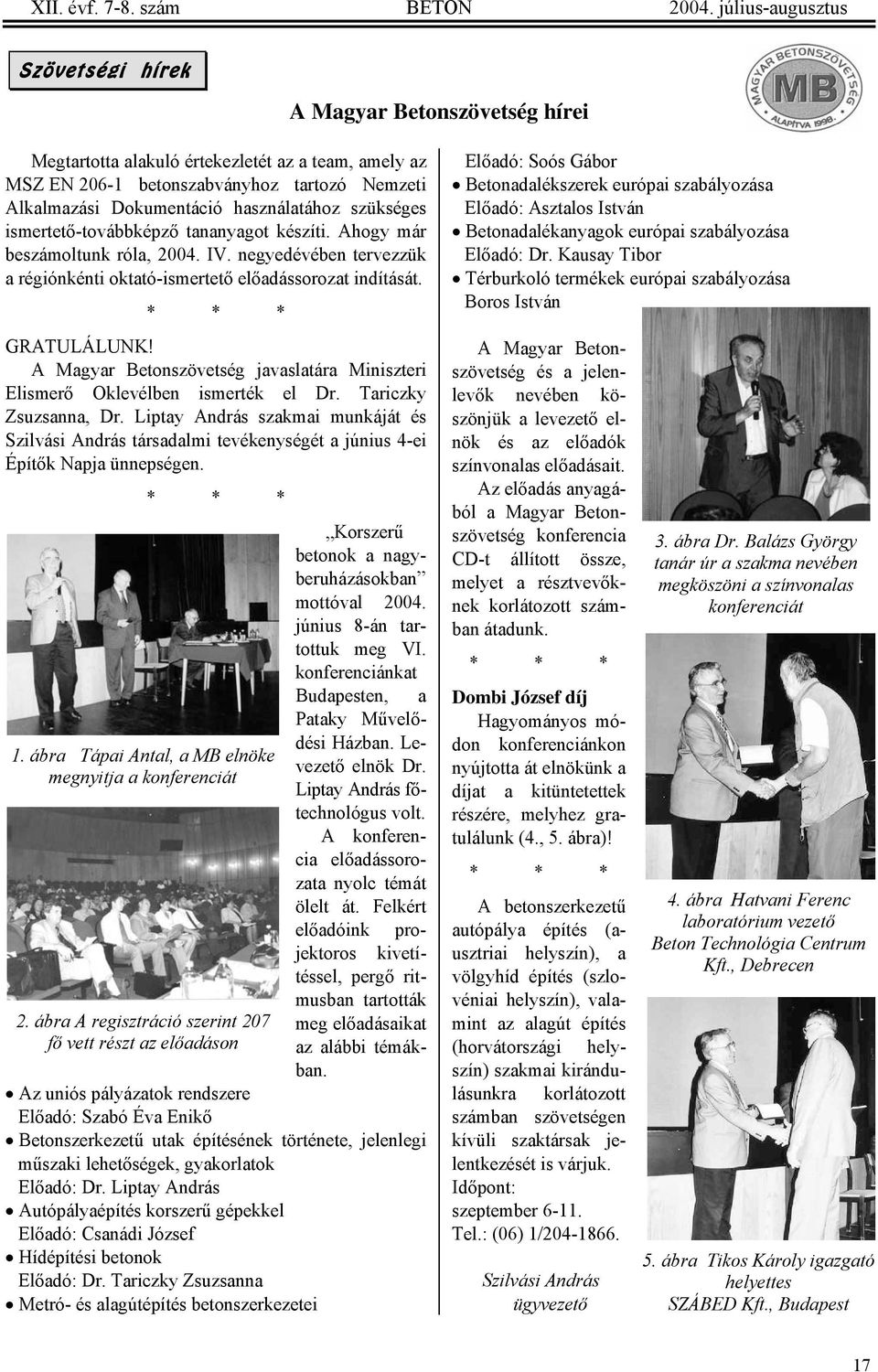 használatához szükséges ismertető-továbbképző tananyagot készíti. Ahogy már beszámoltunk róla, 2004. IV. negyedévében tervezzük a régiónkénti oktató-ismertető előadássorozat indítását.