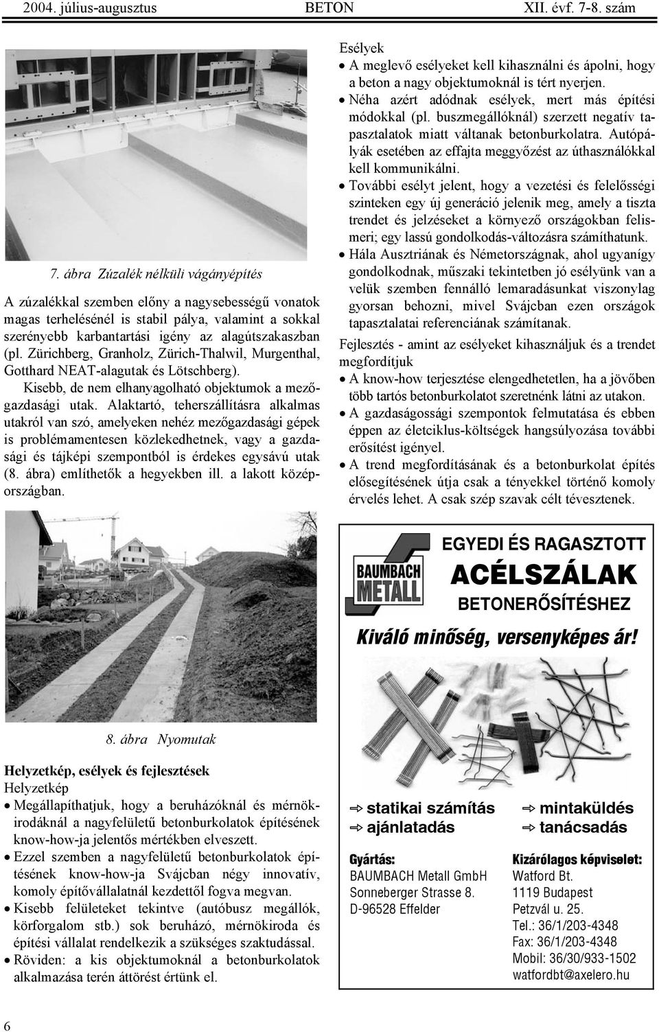 Zürichberg, Granholz, Zürich-Thalwil, Murgenthal, Gotthard NEAT-alagutak és Lötschberg). Kisebb, de nem elhanyagolható objektumok a mezőgazdasági utak.
