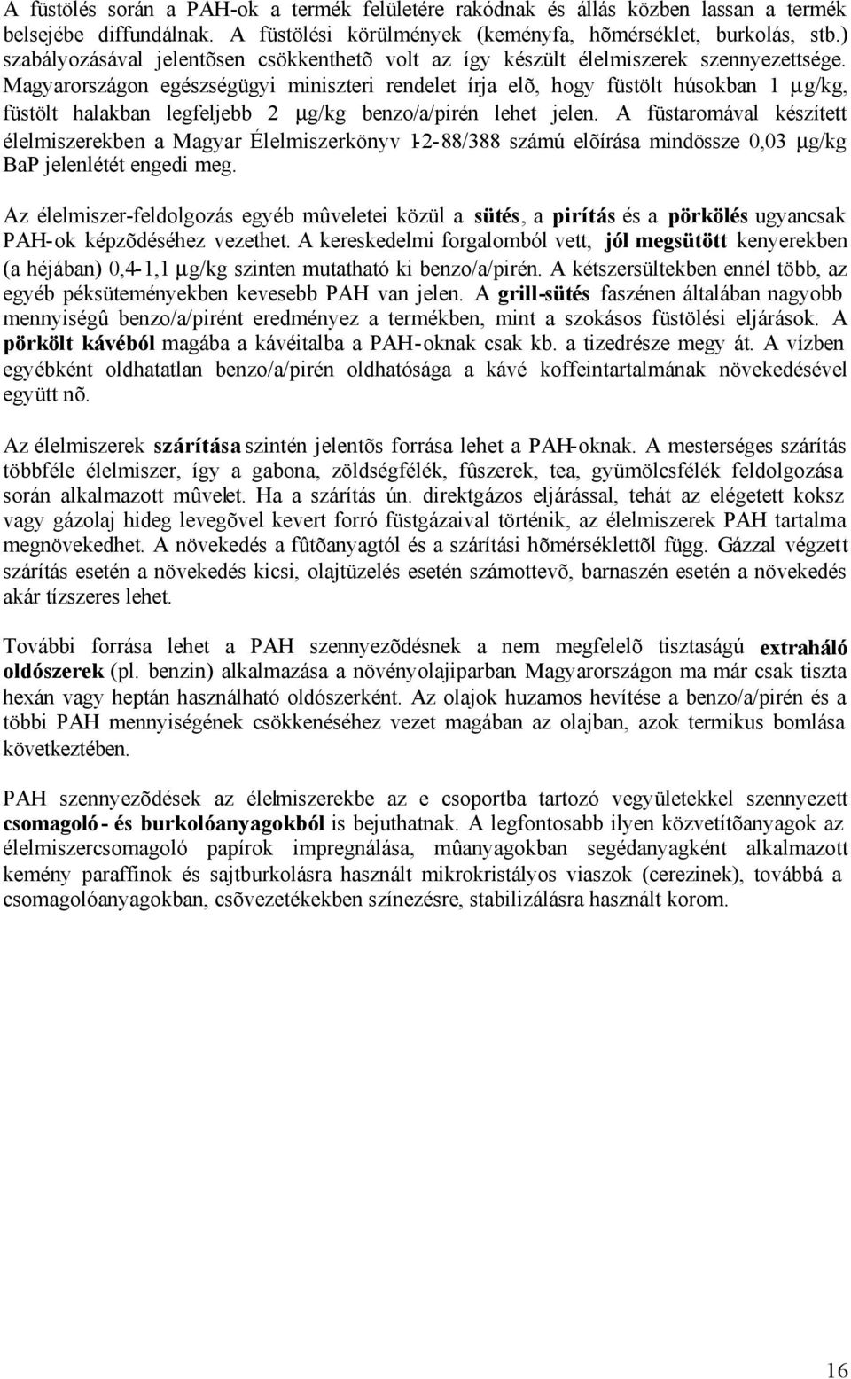 Magyarországon egészségügyi miniszteri rendelet írja elõ, hogy füstölt húsokban 1 µg/kg, füstölt halakban legfeljebb 2 µg/kg benzo/a/pirén lehet jelen.