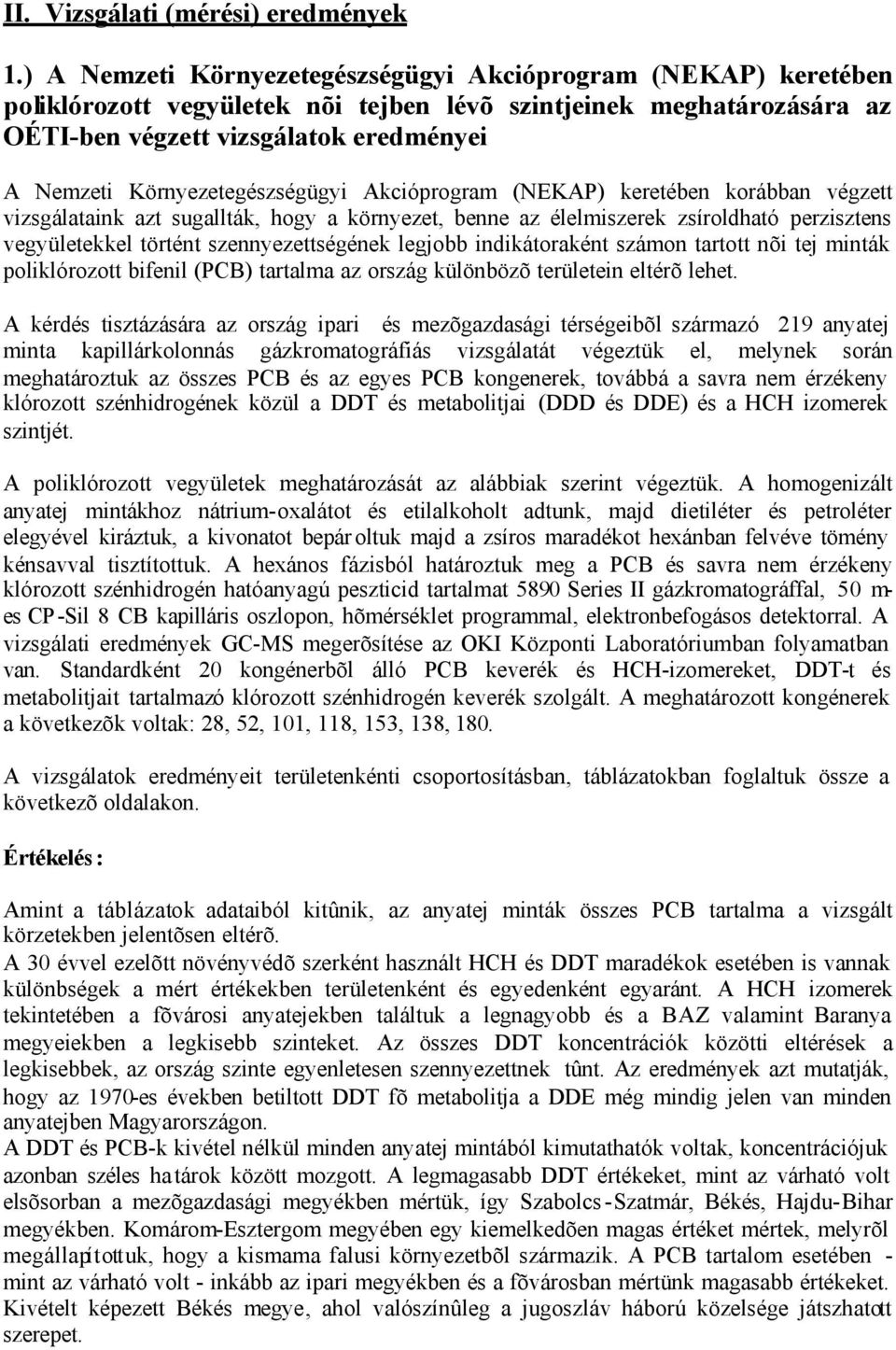 Környezetegészségügyi Akcióprogram (NEKAP) keretében korábban végzett vizsgálataink azt sugallták, hogy a környezet, benne az élelmiszerek zsíroldható perzisztens vegyületekkel történt