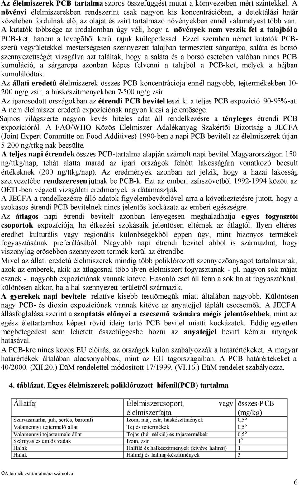 A kutatók többsége az irodalomban úgy véli, hogy a növények nem veszik fel a talajból a PCB-ket, hanem a levegõbõl kerül rájuk kiülepedéssel.