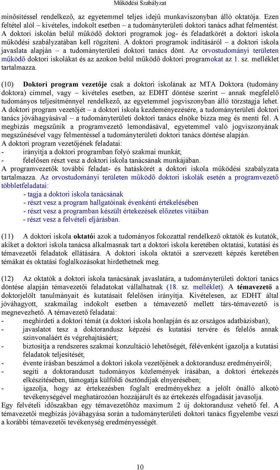 A doktori programok indításáról a doktori iskola javaslata alapján a tudományterületi doktori tanács dönt.