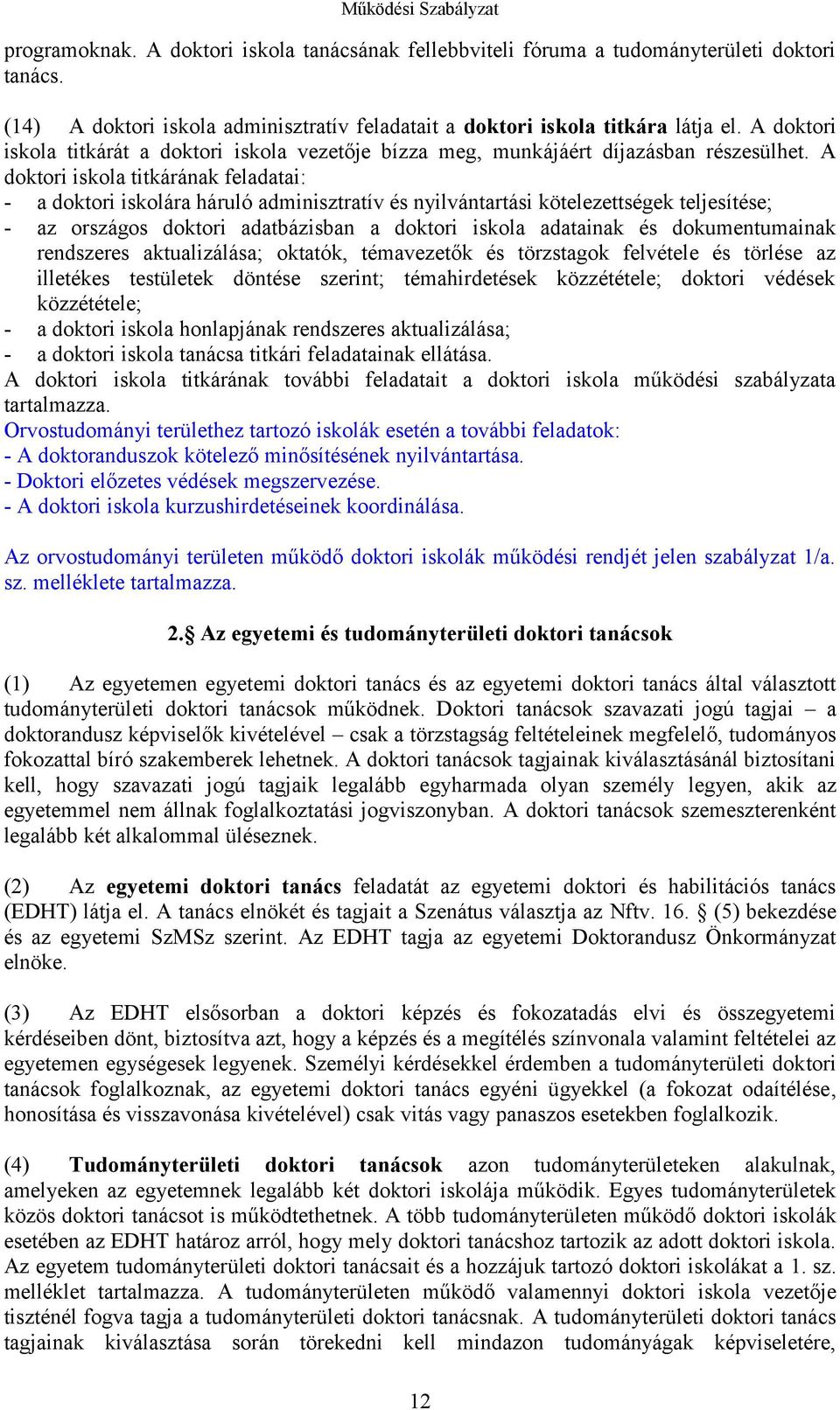 A doktori iskola titkárának feladatai: - a doktori iskolára háruló adminisztratív és nyilvántartási kötelezettségek teljesítése; - az országos doktori adatbázisban a doktori iskola adatainak és