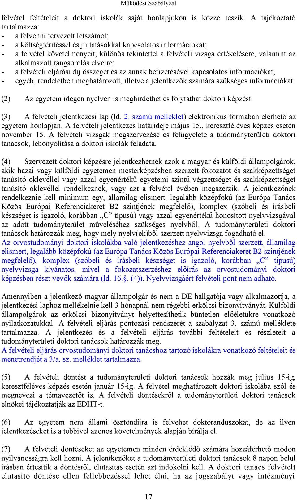 értékelésére, valamint az alkalmazott rangsorolás elveire; - a felvételi eljárási díj összegét és az annak befizetésével kapcsolatos információkat; - egyéb, rendeletben meghatározott, illetve a