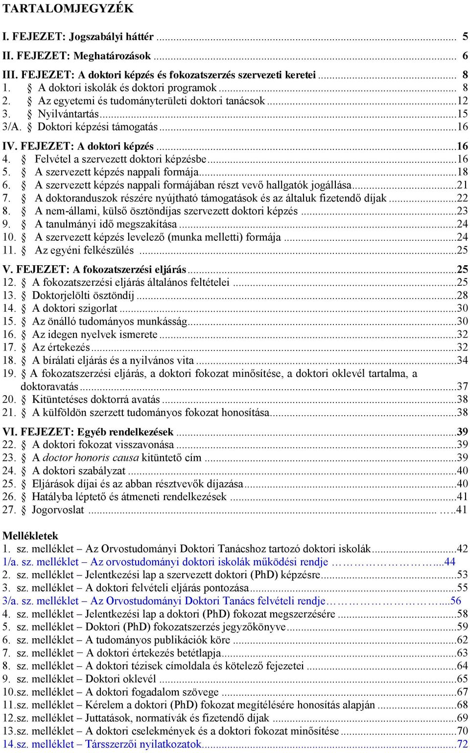 ..16 5. A szervezett képzés nappali formája...18 6. A szervezett képzés nappali formájában részt vevő hallgatók jogállása...21 7.