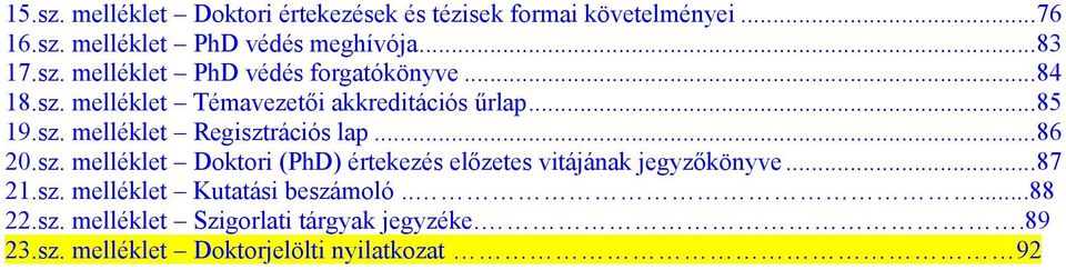 ..86 20.sz. melléklet Doktori (PhD) értekezés előzetes vitájának jegyzőkönyve...87 21.sz. melléklet Kutatási beszámoló.