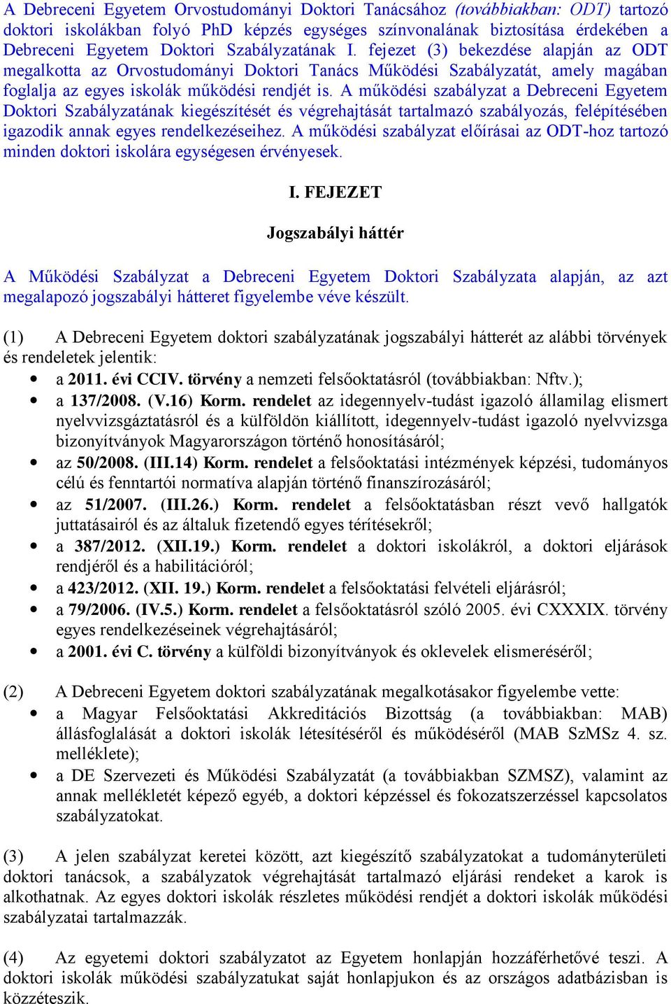 A működési szabályzat a Debreceni Egyetem Doktori Szabályzatának kiegészítését és végrehajtását tartalmazó szabályozás, felépítésében igazodik annak egyes rendelkezéseihez.