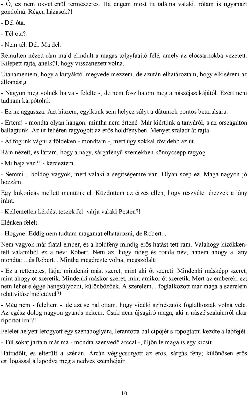 Utánamentem, hogy a kutyáktól megvédelmezzem, de azután elhatároztam, hogy elkísérem az állomásig. - Nagyon meg volnék hatva - felelte -, de nem foszthatom meg a nászéjszakájától.