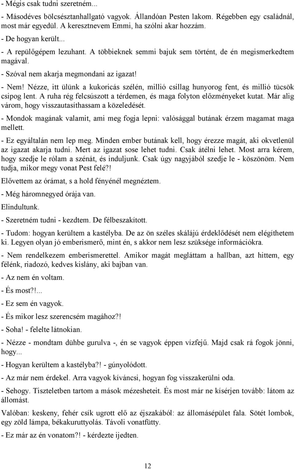 Nézze, itt ülünk a kukoricás szélén, millió csillag hunyorog fent, és millió tücsök csipog lent. A ruha rég felcsúszott a térdemen, és maga folyton előzményeket kutat.