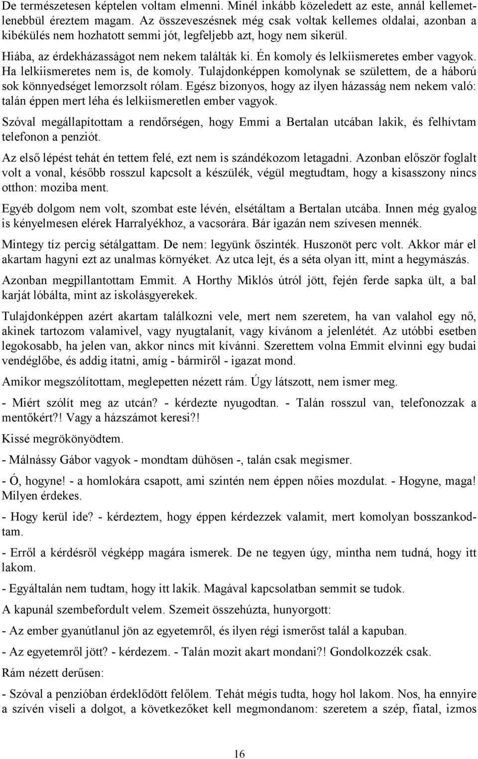 Én komoly és lelkiismeretes ember vagyok. Ha lelkiismeretes nem is, de komoly. Tulajdonképpen komolynak se születtem, de a háború sok könnyedséget lemorzsolt rólam.
