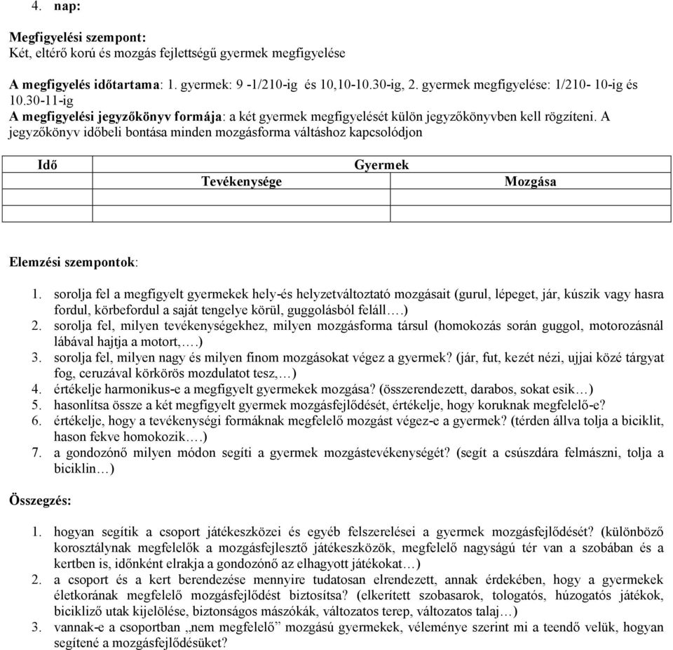 A jegyzőkönyv időbeli bontása minden mozgásforma váltáshoz kapcsolódjon Idő Tevékenysége Gyermek Mozgása Elemzési szempontok: 1.