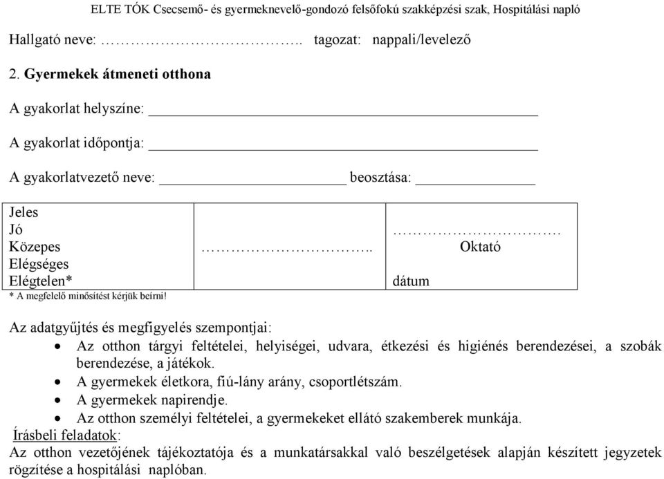 ... Oktató dátum Az adatgyűjtés és megfigyelés szempontjai: Az otthon tárgyi feltételei, helyiségei, udvara, étkezési és higiénés berendezései, a szobák berendezése, a játékok.