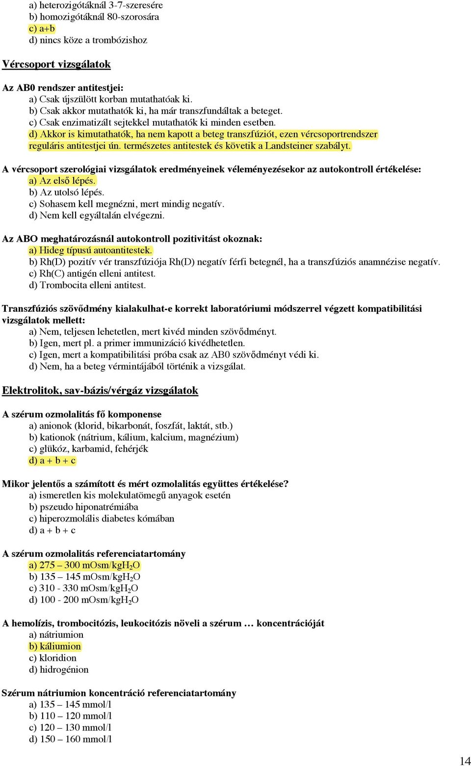 d) Akkor is kimutathatók, ha nem kapott a beteg transzfúziót, ezen vércsoportrendszer reguláris antitestjei ún. természetes antitestek és követik a Landsteiner szabályt.