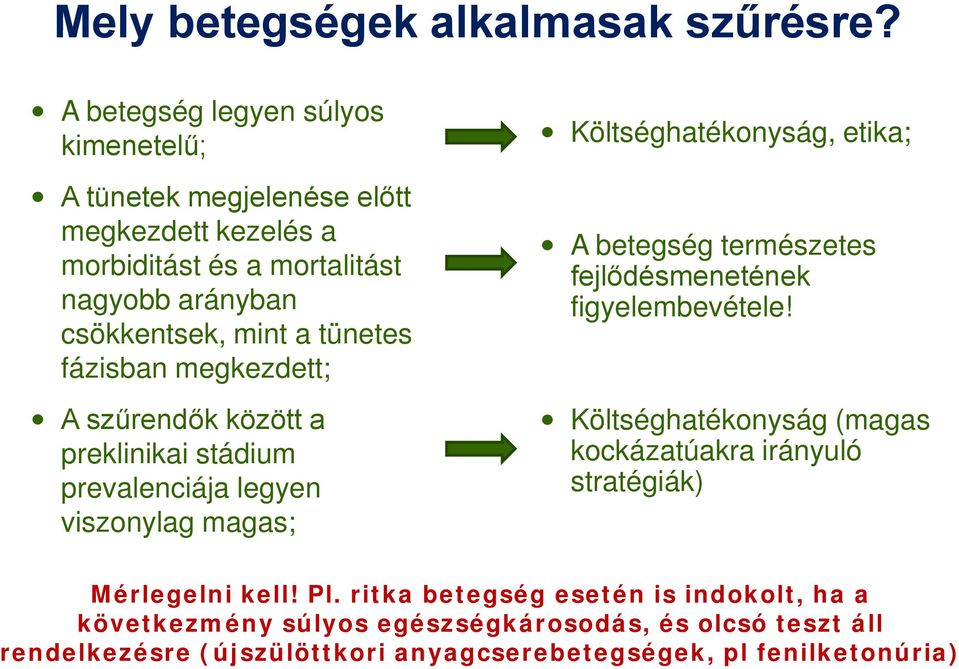 tünetes fázisban megkezdett; A szűrendők között a preklinikai stádium prevalenciája legyen viszonylag magas; Költséghatékonyság, etika; A betegség természetes