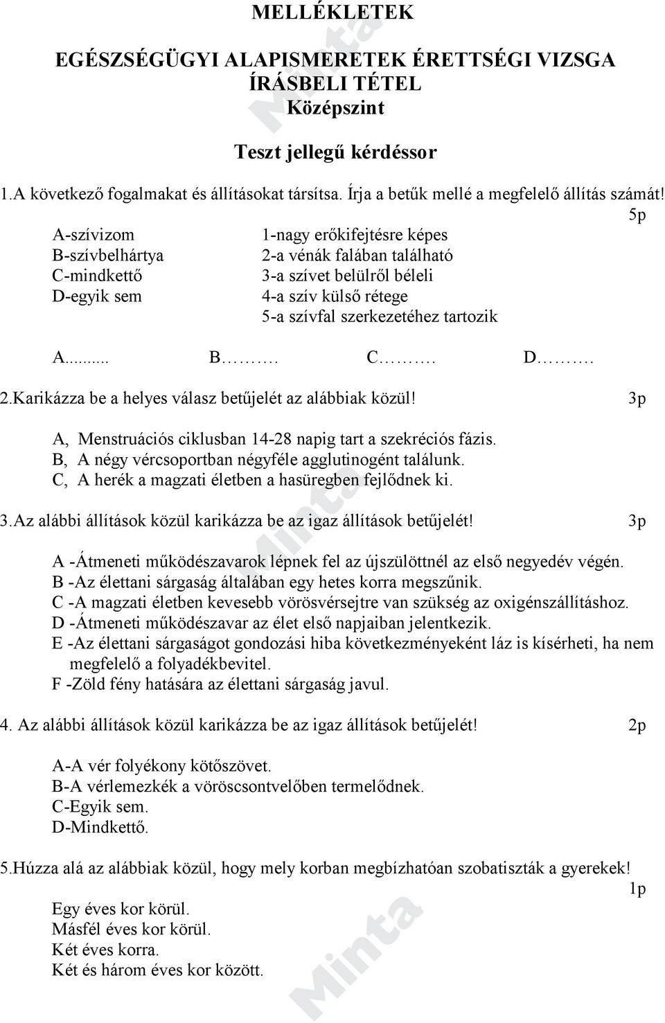 A-szívizom 1-nagy erőkifejtésre képes B-szívbelhártya 2-a vénák falában található C-mindkettő 3-a szívet belülről béleli D-egyik sem 4-a szív külső rétege 5-a szívfal szerkezetéhez tartozik A... B. C. D. 2.Karikázza be a helyes válasz betűjelét az alábbiak közül!