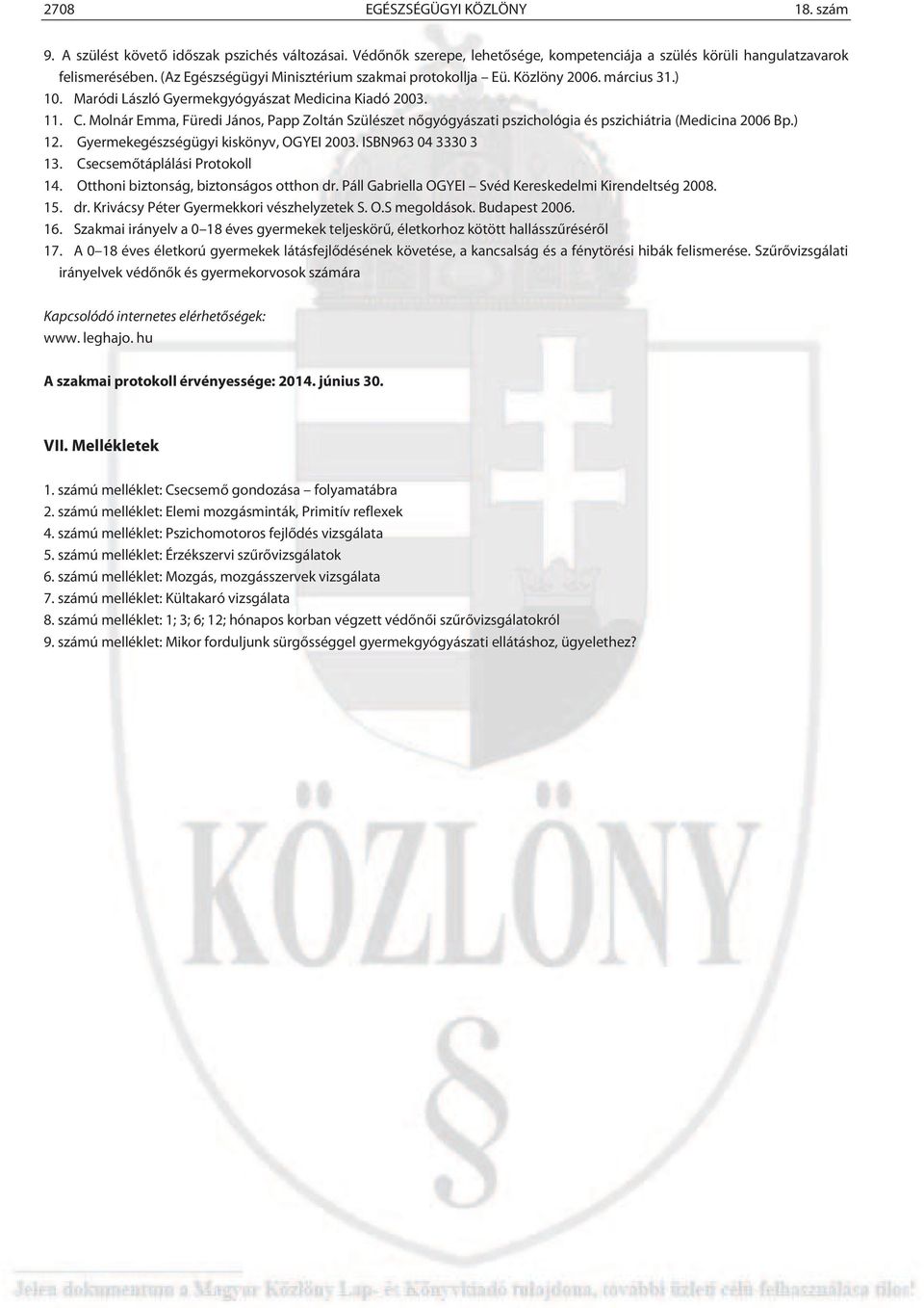 Molnár Emma, Füredi János, Papp Zoltán Szülészet nőgyógyászati pszichológia és pszichiátria (Medicina 2006 Bp.) 12. Gyermekegészségügyi kiskönyv, OGYEI 2003. ISBN963 04 3330 3 13.