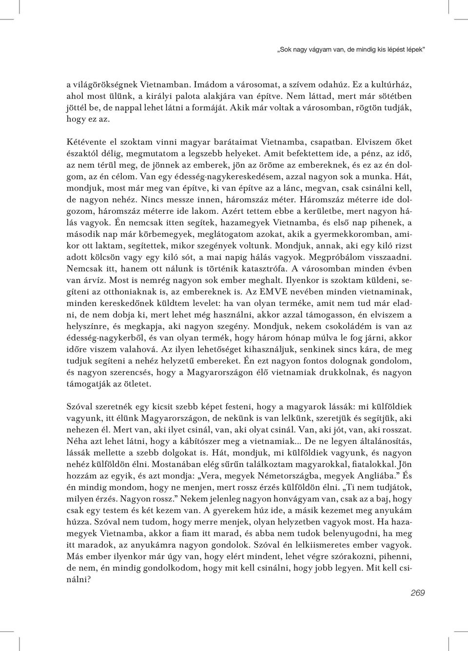 Elviszem ôket északtól délig, megmutatom a legszebb helyeket. Amit befektettem ide, a pénz, az idô, az nem térül meg, de jönnek az emberek, jön az öröme az embereknek, és ez az én dolgom, az én célom.