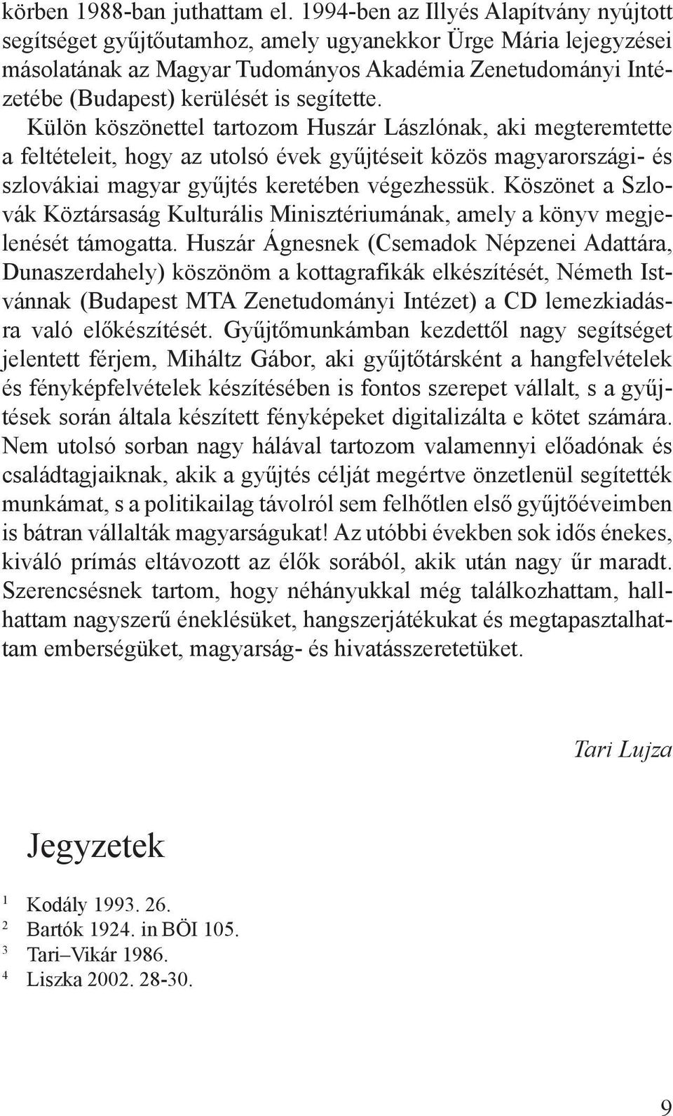 segítette. Külön köszönettel tartozom Huszár Lászlónak, aki megteremtette a feltételeit, hogy az utolsó évek gyűjtéseit közös magyarországi- és szlovákiai magyar gyűjtés keretében végezhessük.