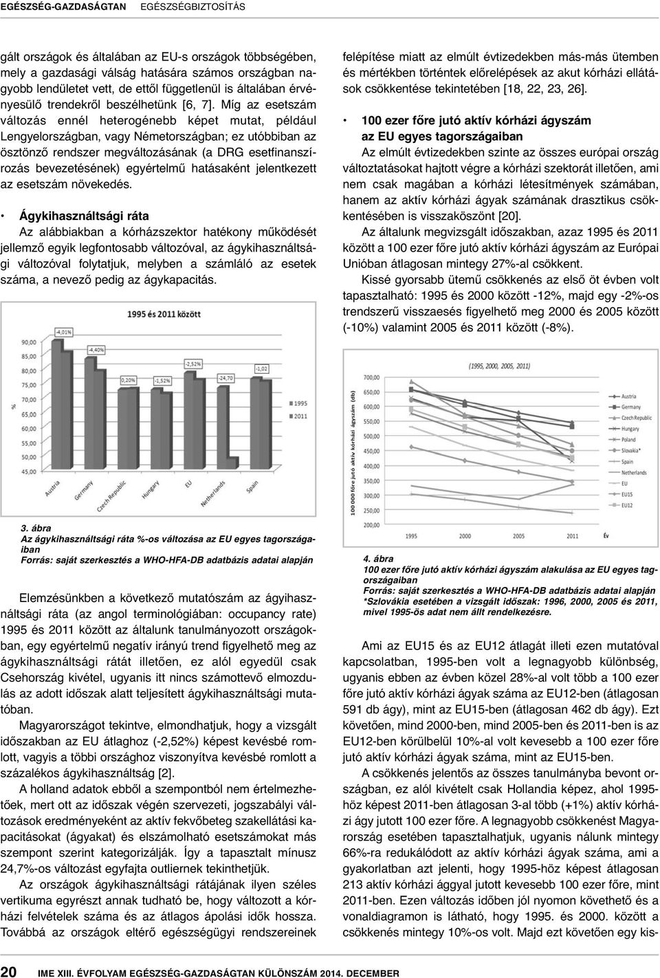 Míg az esetszám változás ennél heterogénebb képet mutat, például Lengyelországban, vagy Németországban; ez utóbbiban az ösztönző rendszer megváltozásának (a DRG esetfinanszírozás bevezetésének)