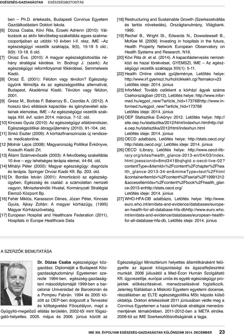 rész, IME Az egészségügyi vezetők szaklapja, 9(5), 15-19 5 old.; 9(9): 13-18. 6 old. [7] Orosz Éva. (2010): A magyar egészségbiztosítás néhány stratégiai kérdése. In: Bodrogi J.