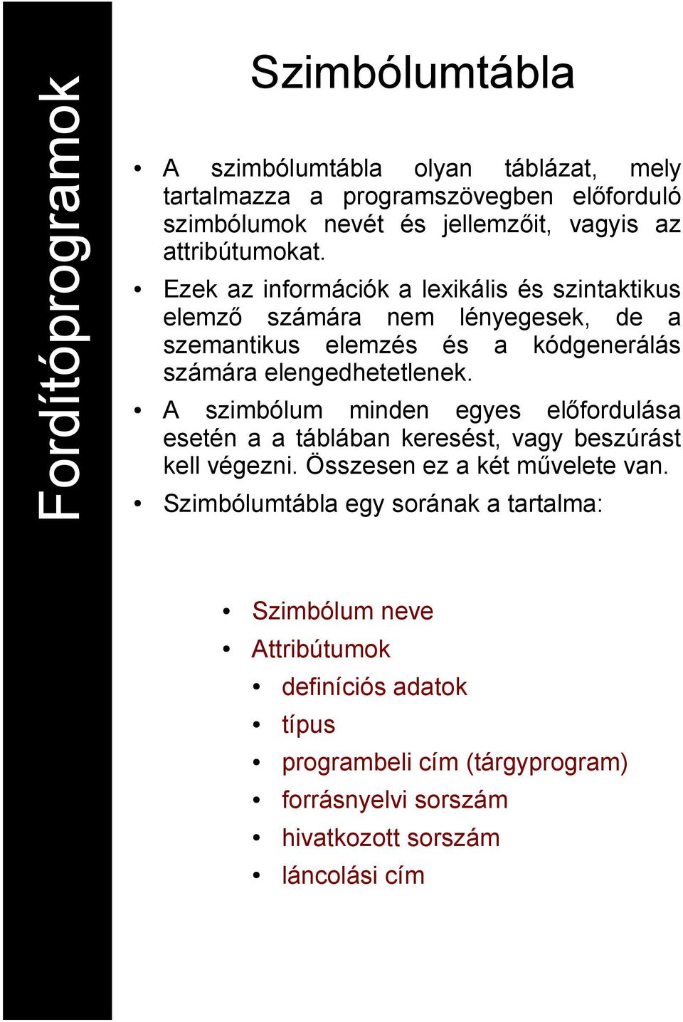 Ezek az információk a lexikális és szintaktikus elemző számára nem lényegesek, de a szemantikus elemzés és a kódgenerálás számára elengedhetetlenek.