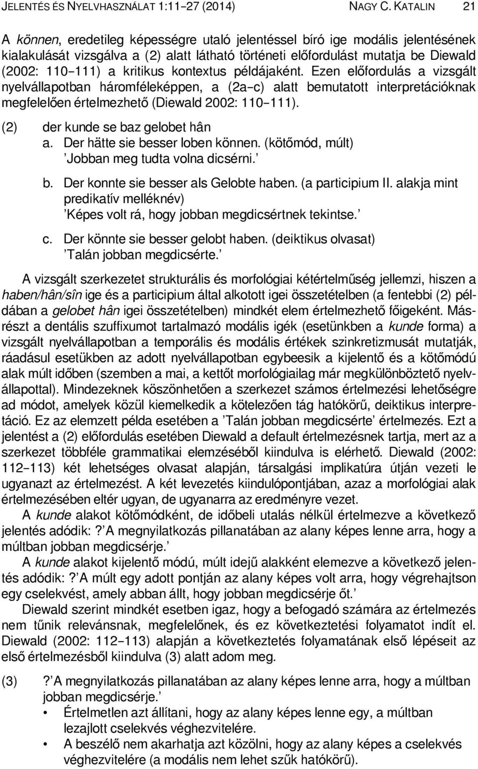 kritikus kontextus példájaként. Ezen előfordulás a vizsgált nyelvállapotban háromféleképpen, a (2a c) alatt bemutatott interpretációknak megfelelően értelmezhető (Diewald 2002: 110 111).