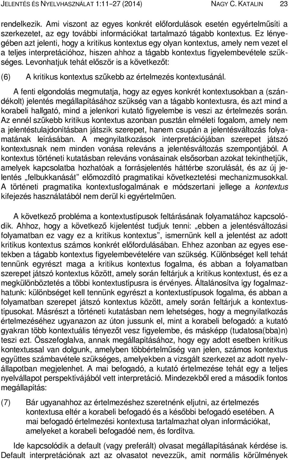 Ez lényegében azt jelenti, hogy a kritikus kontextus egy olyan kontextus, amely nem vezet el a teljes interpretációhoz, hiszen ahhoz a tágabb kontextus figyelembevétele szükséges.