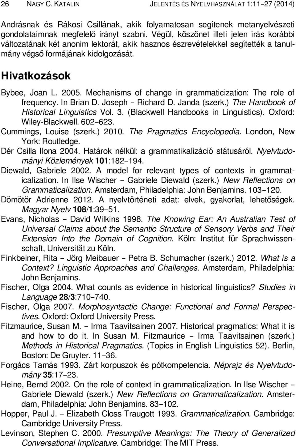 Mechanisms of change in grammaticization: The role of frequency. In Brian D. Joseph Richard D. Janda (szerk.) The Handbook of Historical Linguistics Vol. 3. (Blackwell Handbooks in Linguistics).