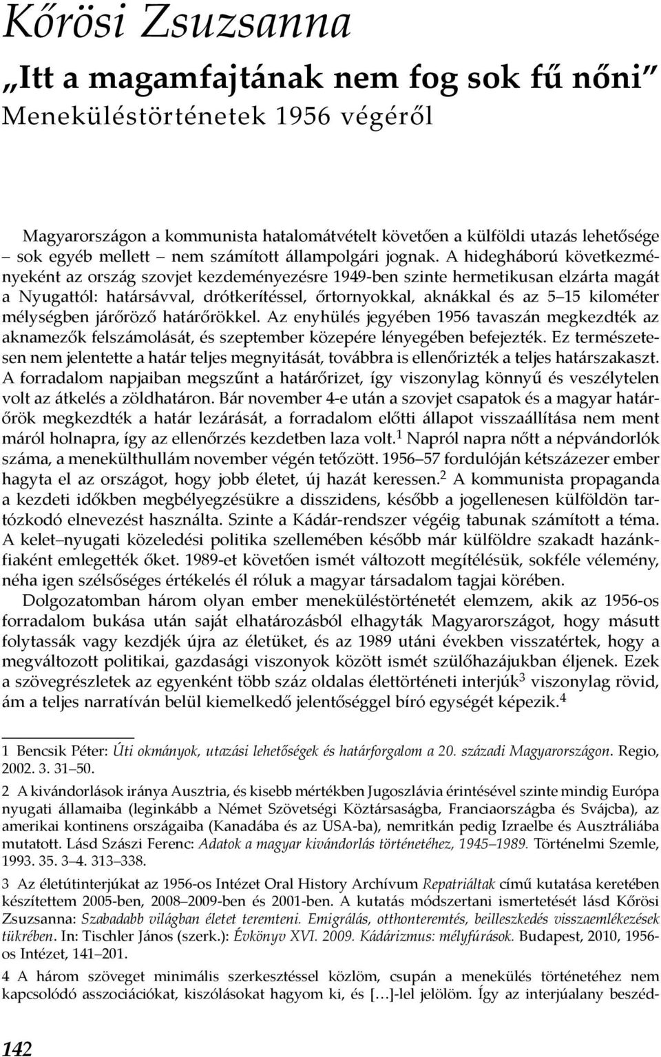 A hidegháború következményeként az ország szovjet kezdeményezésre 1949-ben szinte hermetikusan elzárta magát a Nyugattól: határsávval, drótkerítéssel, őrtornyokkal, aknákkal és az 5 15 kilométer