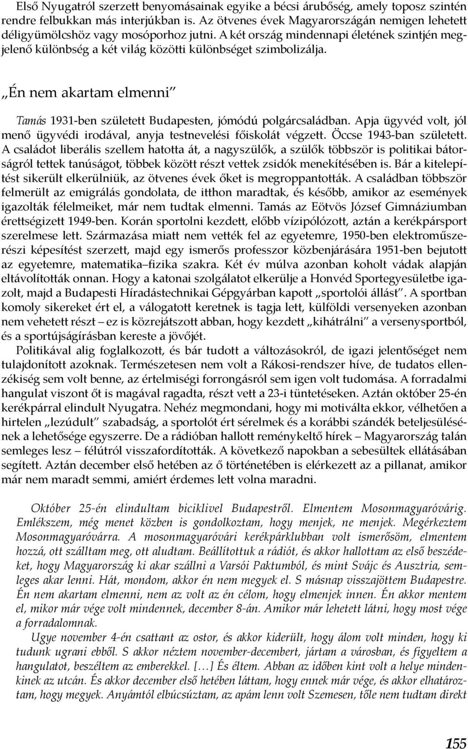 Én nem akartam elmenni Tamás 1931-ben született Budapesten, jómódú polgárcsaládban. Apja ügyvéd volt, jól menő ügyvédi irodával, anyja testnevelési főiskolát végzett. Öccse 1943-ban született.